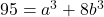 95=a^3+8b^3\;