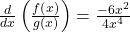 \frac d{dx}\left(\frac{f\left(x\right)}{g\left(x\right)}\right)=\frac{-6x^2}{4x^4}