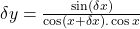 \delta y=\frac{\sin\left(\delta x\right)}{\cos\left(x+\delta x\right).\cos x}