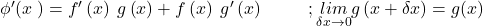 \phi'(x\;)=f'\left(x\right)\;g\left(x\right)+f\left(x\right)\;g'\left(x\right)\;\;\;\;\;\;\;\;\;;\underset{\delta x\rightarrow0}{lim}g\left(x+\delta x\right)=g(x)