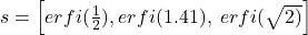  s=\left[erfi(\frac12),erfi(1.41),\;erfi(\sqrt{2)}\right]