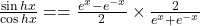 \frac{\sin hx}{\cos hx}==\frac{e^x-e^{-x}}2\times\frac2{e^x+e^{-x}}