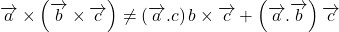 \overrightarrow a\times\left(\overrightarrow b\times\overrightarrow c\right)\neq\left(\overrightarrow a.c\right)b\times\overrightarrow c+\left(\overrightarrow a.\overrightarrow b\right)\overrightarrow c 