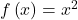 f\left(x\right)=x^2