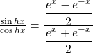 \frac{\sin hx}{\cos hx}=\frac{\displaystyle\frac{e^x-e^{-x}}2}{\displaystyle\frac{e^x+e^{-x}}2}