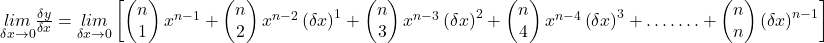 \underset{\delta x\rightarrow0}{lim}\frac{\delta y}{\delta x}=\underset{\delta x\rightarrow0}{lim}\left[\begin{pmatrix}n\\1\end{pmatrix}x^{n-1}+\begin{pmatrix}n\\2\end{pmatrix}x^{n-2}\left(\delta x\right)^1+\begin{pmatrix}n\\3\end{pmatrix}x^{n-3}\left(\delta x\right)^2+\begin{pmatrix}n\\4\end{pmatrix}x^{n-4}\left(\delta x\right)^3+\dots\dots.+\begin{pmatrix}n\\n\end{pmatrix}\left(\delta x\right)^{n-1}\right]