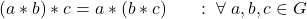 (a\ast b)\ast c=a\ast(b\ast c)\;\;\;\;\;\;:\;\forall\;a,b,c\in G