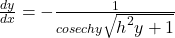 \frac{dy}{dx}=-\frac1{cosec hy\sqrt{\cosec{\displaystyle{\displaystyle h}^2}{\displaystyle y+1}}}