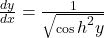 \frac{dy}{dx}=\frac1{\sqrt{\cos{\displaystyle{\displaystyle h}^2}{\displaystyle y}}}