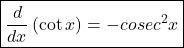 \boxed{\frac d{dx}\left(\cot x\right)=-cosec^2 x}