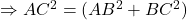 \Rightarrow AC^2=(AB^2+BC^2) 