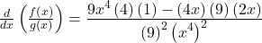 \frac d{dx}\left(\frac{f\left(x\right)}{g\left(x\right)}\right)=\frac{\displaystyle9x^4\left(4\right)\left(1\right)-\left(4x\right)\left(9\right)\left(2x\right)}{\displaystyle\left(9\right)^2\left(x^4\right)^2}