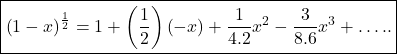 \boxed{\left(1-x\right)^\frac12=1+\left(\frac12\right)\left(-x\right)+\frac1{4.2}x^2-\frac3{8.6}x^3+…..}