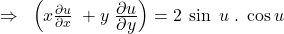 \Rightarrow\;\;\left(x\frac{\partial u}{\partial x}\;+y\;\frac{\displaystyle\partial u}{\displaystyle\partial y}\right)=2\;\sin\;u\;.\;\cos u