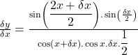 \frac{\delta y}{\delta x}=\frac{\sin\left({\displaystyle\frac{2x+\delta x}2}\right).\sin\left(\frac{\delta x}2\right)}{\cos\left(x+\delta x\right).\cos x.\delta x.{\displaystyle\frac12}}