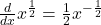   \frac d{dx}x^\frac12=\frac12x^{-\frac12} 