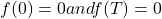 f(0)=0 and f(T)=0