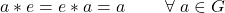 a\ast e=e\ast a=a\;\;\;\;\;\;\;\;\forall\;a\in G