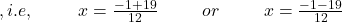 ,i.e,\;\;\;\;\;\;\;\;\; x=\frac{-1+19}{12} \;\;\;\;\;\;\;\;\;or \;\;\;\;\;\;\;\;\; x=\frac{-1-19}{12}