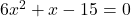 6x^2 +x - 15 = 0