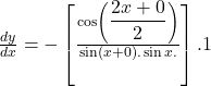 \frac{dy}{dx}=-\left[\frac{\cos\left({\displaystyle\frac{2x+0}2}\right)}{\sin\left(x+0\right).\sin x.}\right].1