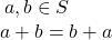 \: a,b\in S \newline a+b = b+a