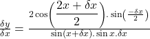 \frac{\delta y}{\delta x}=\frac{2\cos\left({\displaystyle\frac{2x+\delta x}2}\right).\sin\left(\frac{-\delta x}2\right)}{\sin\left(x+\delta x\right).\sin x.\delta x}