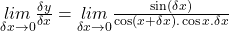 \underset{\delta x\rightarrow0}{lim}\frac{\delta y}{\delta x}=\underset{\delta x\rightarrow0}{lim}\frac{\sin\left(\delta x\right)}{\cos\left(x+\delta x\right).\cos x.\delta x}