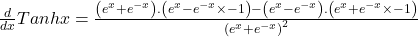 \frac d{dx}Tanhx=\frac{\left(e^x+e^{-x}\right).\left(e^x-e^{-x}\times-1\right)-\left(e^x-e^{-x}\right).\left(e^x+e^{-x}\times-1\right)}{\left(e^x+e^{-x}\right)^2}