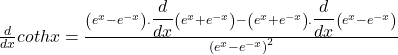 \frac d{dx}cothx=\frac{\left(e^x-e^{-x}\right).{\displaystyle\frac d{dx}}\left(e^x+e^{-x}\right)-\left(e^x+e^{-x}\right).{\displaystyle\frac d{dx}}\left(e^x-e^{-x}\right)}{\left(e^x-e^{-x}\right)^2}