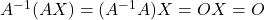 A^{-1}(AX)=(A^{-1}A)X=OX=O