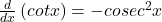 \frac d{dx}\left(cot x\right)=-cosec^2 x