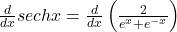 \frac d{dx}sechx=\frac d{dx}\left(\frac2{e^x+e^{-x}}\right)