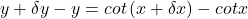 y+\delta y-y=cot\left(x+\delta x\right)-cot x