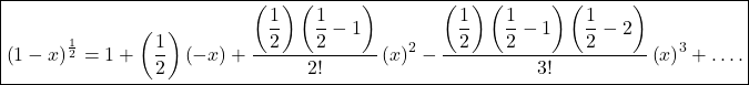 \boxed{\left(1-x\right)^\frac12=1+\left(\frac12\right)\left(-x\right)+\frac{\left({\displaystyle\frac12}\right)\left({\displaystyle\frac12}-1\right)}{2!}\left(x\right)^2-\frac{\left({\displaystyle\frac12}\right)\left({\displaystyle\frac12-1}\right)\left({\displaystyle\frac12}-2\right)}{3!}\left(x\right)^3+….}