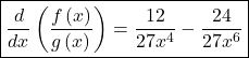 \boxed{\frac d{dx}\left(\frac{f\left(x\right)}{g\left(x\right)}\right)=\frac{12}{27x^4}-\frac{24}{27x^6}}