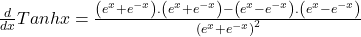 \frac d{dx}Tanhx=\frac{\left(e^x+e^{-x}\right).\left(e^x+e^{-x}\right)-\left(e^x-e^{-x}\right).\left(e^x-e^{-x}\right)}{\left(e^x+e^{-x}\right)^2}