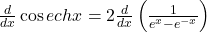 \frac d{dx}\cos echx=2\frac d{dx}\left(\frac1{e^x-e^{-x}}\right)