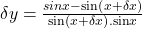 \delta y=\frac{sinx-\sin\left(x+\delta x\right)}{\sin\left(x+\delta x\right).\mathrm{sin}x}