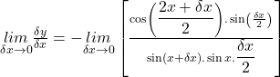 \underset{\delta x\rightarrow0}{lim}\frac{\delta y}{\delta x}=-\underset{\delta x\rightarrow0}{lim}\left[\frac{\cos\left({\displaystyle\frac{2x+\delta x}2}\right).\sin\left(\frac{\delta x}2\right)}{\sin\left(x+\delta x\right).\sin x.{\displaystyle\frac{\delta x}2}}\right]