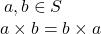 \: a,b\in S \newline a\times b = b\times a