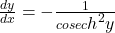 \frac{dy}{dx}=-\frac1{{cosec{\displaystyle{\displaystyle h}^2}{\displaystyle y}}}