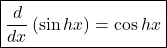 \boxed{\frac d{dx}\left(\sin hx\right)=\cos hx}