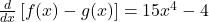 \frac d{dx}\left[f(x)-g(x)\right]=15x^4-4