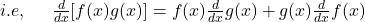 i.e,\;\;\;\;\;\frac d{dx}\lbrack f(x)g(x)\rbrack=f(x)\frac d{dx}g(x)+g(x)\frac d{dx}f(x)