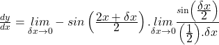 \frac{dy}{dx}=\underset{\delta x\rightarrow0}{lim}-sin\left(\frac{\displaystyle2x+\delta x}{\displaystyle2}\right).\underset{\delta x\rightarrow0}{lim}\frac{s\mathrm{in}\left(\frac{\textstyle\delta x}{\textstyle2}\right)}{\left(\frac{\textstyle1}{\textstyle2}\right){\displaystyle.}{\displaystyle\delta}{\displaystyle x}}