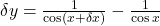 \delta y=\frac{1}{\cos\left(x+\delta x\right)}-\frac{1}{\cos x}