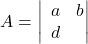 A=\begin{vmatrix}\begin{array}{cc}a&b\c&d\end{array}\end{vmatrix}