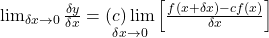 \lim_{\delta x\rightarrow0}\frac{\delta y}{\delta x}=\underset{\delta x\rightarrow0}{\left(c\right)\lim}\left[\frac{f\left(x+\delta x\right)-cf\left(x\right)}{\delta x}\right]