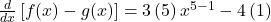 \frac d{dx}\left[f(x)-g(x)\right]=3\left(5\right)x^{5-1}-4\left(1\right)